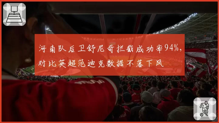 河南队后卫舒尼奇拦截成功率94%，对比英超范迪克数据不落下风