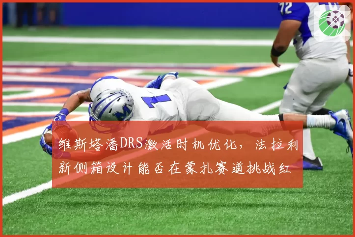 维斯塔潘DRS激活时机优化，法拉利新侧箱设计能否在蒙扎赛道挑战红牛？