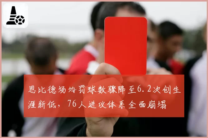 恩比德场均罚球数骤降至6.2次创生涯新低，76人进攻体系全面崩塌